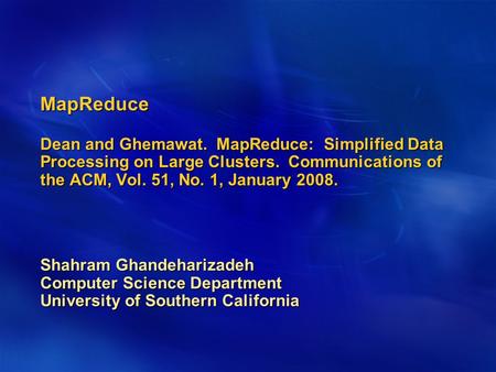 MapReduce Dean and Ghemawat. MapReduce: Simplified Data Processing on Large Clusters. Communications of the ACM, Vol. 51, No. 1, January 2008. Shahram.