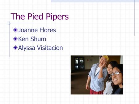 The Pied Pipers Joanne Flores Ken Shum Alyssa Visitacion.