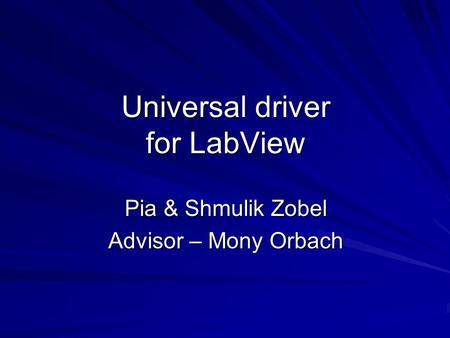 Universal driver for LabView Pia & Shmulik Zobel Advisor – Mony Orbach.