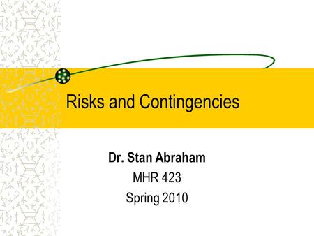 Risks and Contingencies Dr. Stan Abraham MHR 423 Spring 2010.