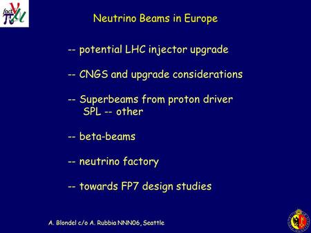 A. Blondel c/o A. Rubbia NNN06, Seattle Neutrino Beams in Europe -- potential LHC injector upgrade -- CNGS and upgrade considerations -- Superbeams from.
