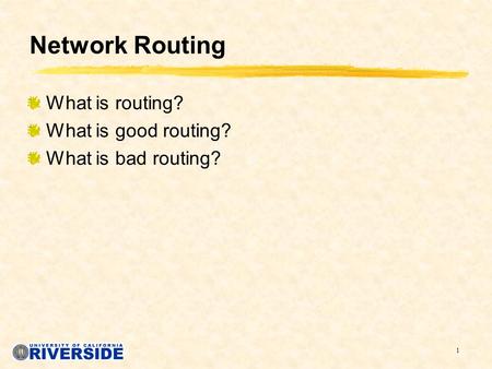 1 Network Routing What is routing? What is good routing? What is bad routing?