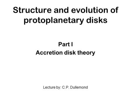 Structure and evolution of protoplanetary disks