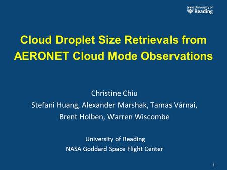 1 Cloud Droplet Size Retrievals from AERONET Cloud Mode Observations Christine Chiu Stefani Huang, Alexander Marshak, Tamas Várnai, Brent Holben, Warren.