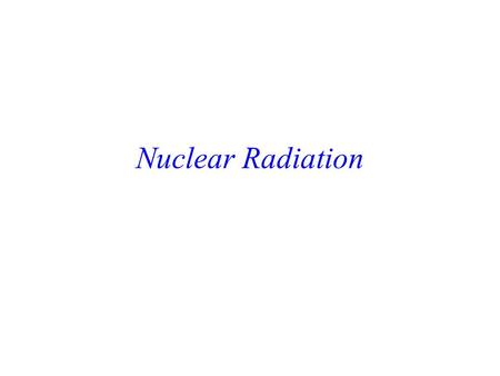 Nuclear Radiation Basics Empirically, it is found that --