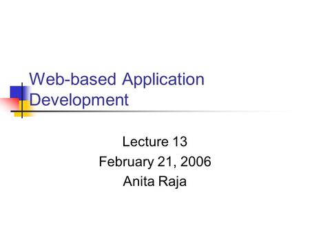 Web-based Application Development Lecture 13 February 21, 2006 Anita Raja.