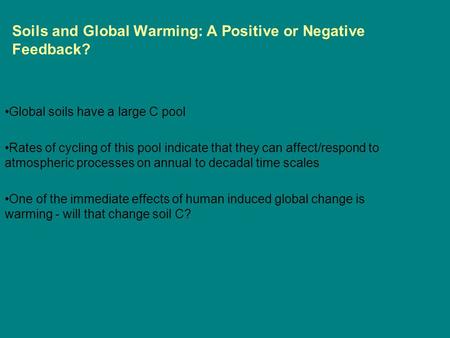 Soils and Global Warming: A Positive or Negative Feedback? Global soils have a large C pool Rates of cycling of this pool indicate that they can affect/respond.