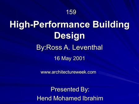 High-Performance Building Design Presented By: Hend Mohamed Ibrahim By:Ross A. Leventhal www.architectureweek.com 159 159 16 May 2001.