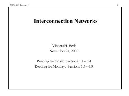 ENGS 116 Lecture 191 Interconnection Networks Vincent H. Berk November 24, 2008 Reading for today: Sections 6.1 – 6.4 Reading for Monday: Sections 6.5.