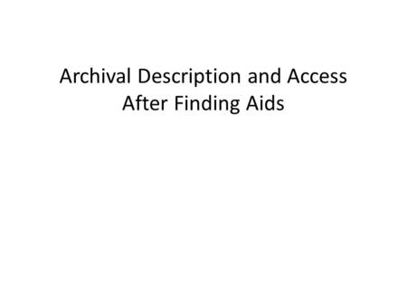 Archival Description and Access After Finding Aids.