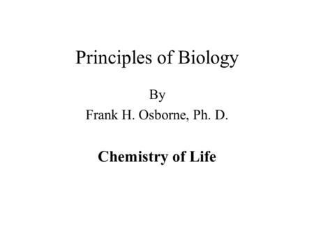 By Frank H. Osborne, Ph. D. Chemistry of Life