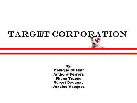 Target Corporation By: Monique Cuellar Anthony Ferrera Phung Truong Robert Dacanay Jenalee Vasquez.