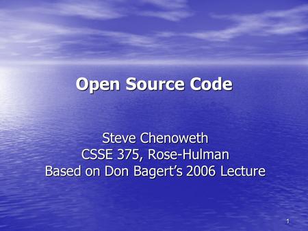 1 Open Source Code Steve Chenoweth CSSE 375, Rose-Hulman Based on Don Bagert’s 2006 Lecture.