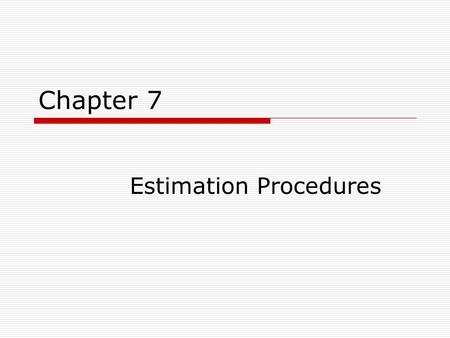 Chapter 7 Estimation Procedures. Chapter Outline  A Summary of the Computation of Confidence Intervals  Controlling the Width of Interval Estimates.