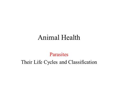 Animal Health Parasites Their Life Cycles and Classification.