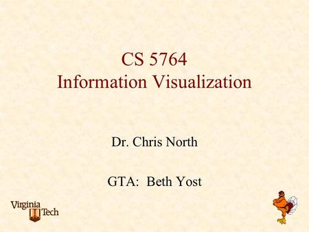 CS 5764 Information Visualization Dr. Chris North GTA: Beth Yost.