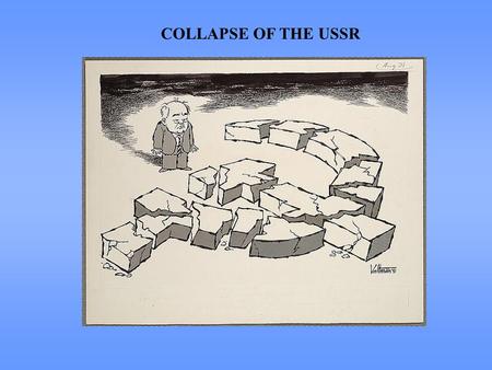 COLLAPSE OF THE USSR. EFFECTS OF GORBACHEV’S REFORMS  Reassessment of history  Birth of civil society  Effects went far beyond Gorbachev’s intentions.