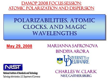 Polarizabilities, Atomic Clocks, and Magic Wavelengths DAMOP 2008 focus session: Atomic polarization and dispersion May 29, 2008 Marianna Safronova Bindiya.