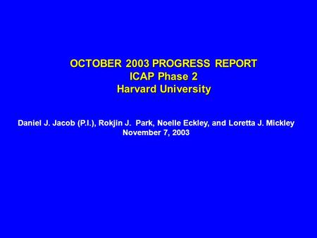 OCTOBER 2003 PROGRESS REPORT ICAP Phase 2 Harvard University Daniel J. Jacob (P.I.), Rokjin J. Park, Noelle Eckley, and Loretta J. Mickley November 7,