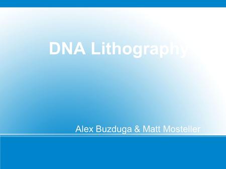 DNA Lithography Alex Buzduga & Matt Mosteller. Context: DNA Replication DNA is formed by two complementary strands, twisted in a helix To replicate, DNA.