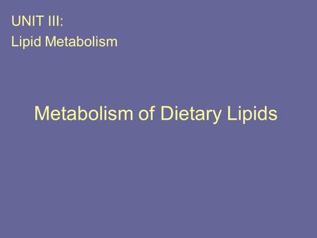 Metabolism of Dietary Lipids UNIT III: Lipid Metabolism.