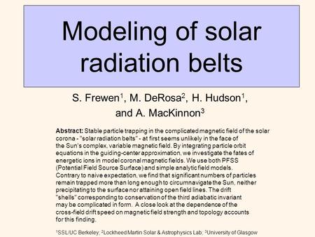 Modeling of solar radiation belts S. Frewen 1, M. DeRosa 2, H. Hudson 1, and A. MacKinnon 3 Abstract: Stable particle trapping in the complicated magnetic.