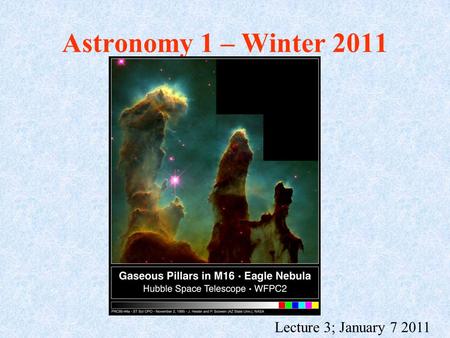 Astronomy 1 – Winter 2011 Lecture 3; January 7 2011.