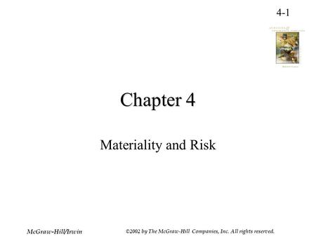4-1 McGraw-Hill/Irwin ©2002 by The McGraw-Hill Companies, Inc. All rights reserved. Chapter 4 Materiality and Risk.