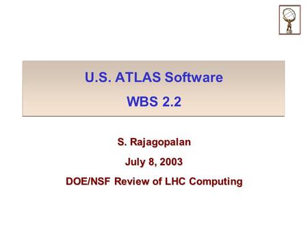 U.S. ATLAS Software WBS 2.2 S. Rajagopalan July 8, 2003 DOE/NSF Review of LHC Computing.