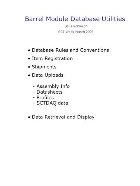Barrel Module Database Utilities Dave Robinson SCT Week March 2003 Database Rules and Conventions Item Registration Shipments Data Uploads - Assembly Info.