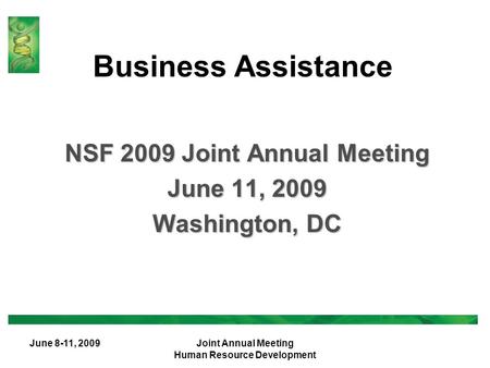 June 8-11, 2009Joint Annual Meeting Human Resource Development Business Assistance NSF 2009 Joint Annual Meeting June 11, 2009 Washington, DC.