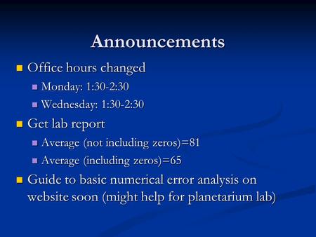 Announcements Office hours changed Office hours changed Monday: 1:30-2:30 Monday: 1:30-2:30 Wednesday: 1:30-2:30 Wednesday: 1:30-2:30 Get lab report Get.