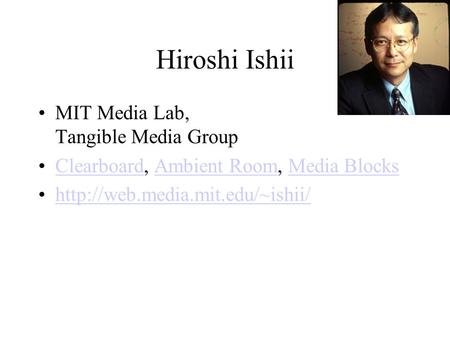Hiroshi Ishii MIT Media Lab, Tangible Media Group Clearboard, Ambient Room, Media BlocksClearboardAmbient RoomMedia Blocks