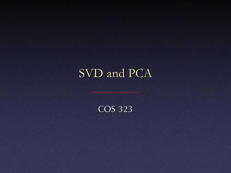 SVD and PCA COS 323. Dimensionality Reduction Map points in high-dimensional space to lower number of dimensionsMap points in high-dimensional space to.