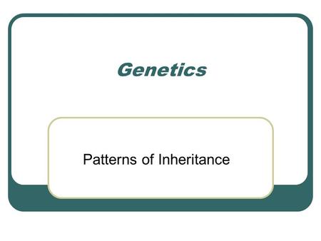Genetics Patterns of Inheritance. Genetics is the study of heredity Heredity: the transmission of traits from parents to offspring. Originally, people.