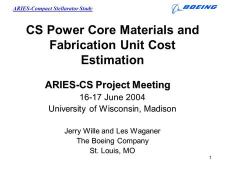 ARIES-Compact Stellarator Study 1 CS Power Core Materials and Fabrication Unit Cost Estimation ARIES-CS Project Meeting 16-17 June 2004 University of Wisconsin,