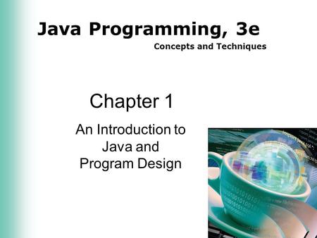 Java Programming, 3e Concepts and Techniques Chapter 1 An Introduction to Java and Program Design.