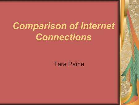 Comparison of Internet Connections Tara Paine. Dial up Connection  Hardware Needed  Modem  Transmission Medium  Telephone Line  Transmission Speed.