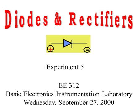 Experiment 5 EE 312 Basic Electronics Instrumentation Laboratory Wednesday, September 27, 2000 + -