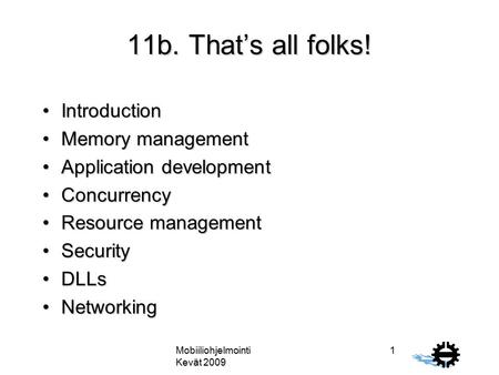 Mobiiliohjelmointi Kevät 2009 1 11b. That’s all folks! IntroductionIntroduction Memory managementMemory management Application developmentApplication development.