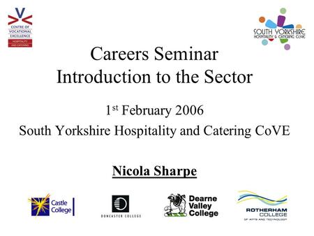 Careers Seminar Introduction to the Sector 1 st February 2006 South Yorkshire Hospitality and Catering CoVE Nicola Sharpe.
