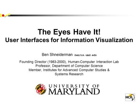 The Eyes Have It! User Interfaces for Information Visualization Ben Shneiderman Founding Director (1983-2000), Human-Computer Interaction.
