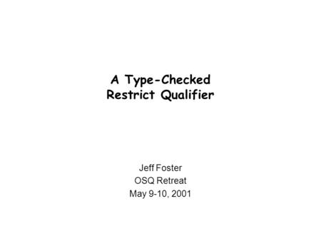 A Type-Checked Restrict Qualifier Jeff Foster OSQ Retreat May 9-10, 2001.