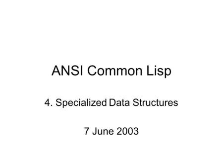 ANSI Common Lisp 4. Specialized Data Structures 7 June 2003.