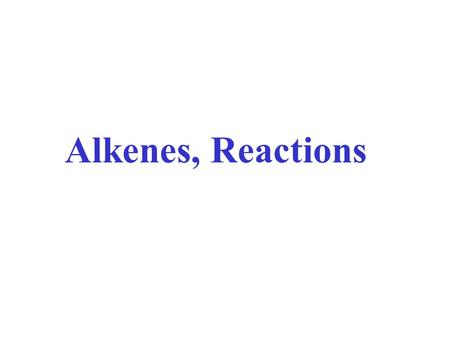 Alkenes, Reactions. NR      some NR        Acids Bases Metals Oxidation Reduction Halogens R-H R-X R-OH R-O-R Alkenes.