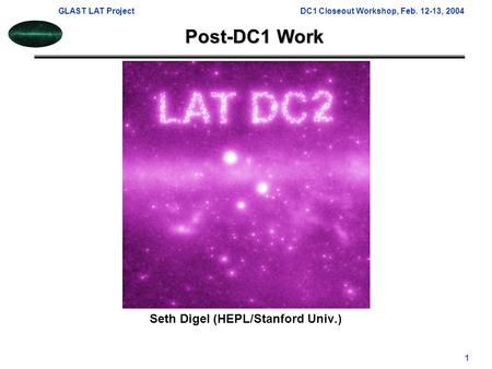GLAST LAT ProjectDC1 Closeout Workshop, Feb. 12-13, 2004 1 Post-DC1 Work Seth Digel (HEPL/Stanford Univ.) Post-DC1 Work.