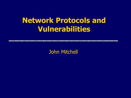 Network Protocols and Vulnerabilities John Mitchell.