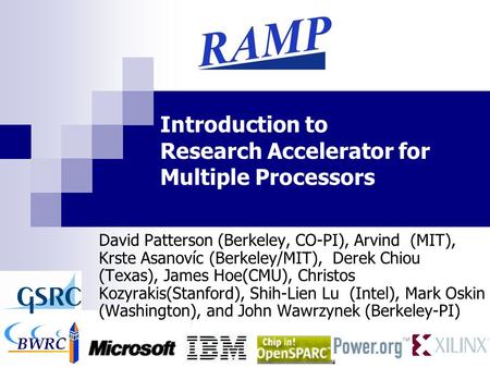 1 Introduction to Research Accelerator for Multiple Processors David Patterson (Berkeley, CO-PI), Arvind (MIT), Krste Asanovíc (Berkeley/MIT), Derek Chiou.