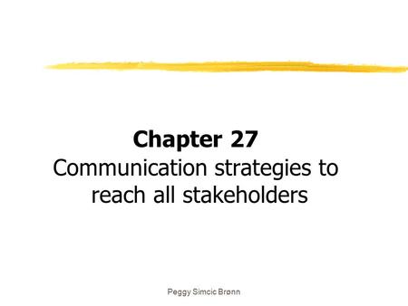 Peggy Simcic Brønn Chapter 27 Communication strategies to reach all stakeholders.