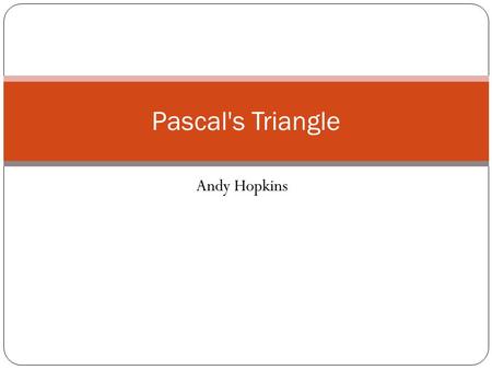 Pascal's Triangle Andy Hopkins.
